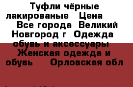 Туфли чёрные лакированые › Цена ­ 500 - Все города, Великий Новгород г. Одежда, обувь и аксессуары » Женская одежда и обувь   . Орловская обл.